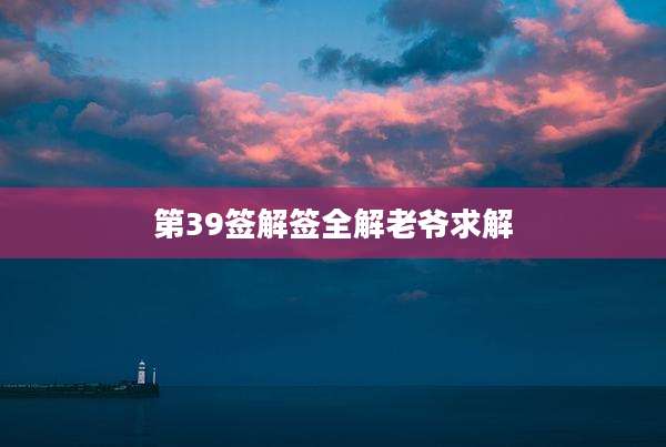 第39签解签全解老爷求解