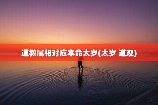 道教属相对应本命太岁(太岁 道观)
