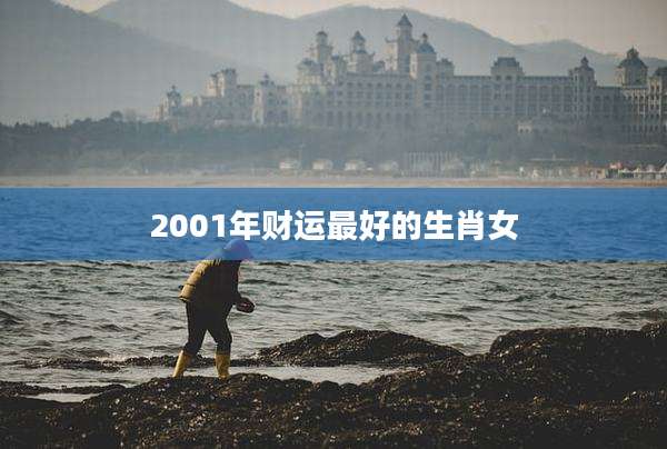 2001年财运最好的生肖女