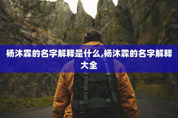 杨沐霖的名字解释是什么,杨沐霖的名字解释大全