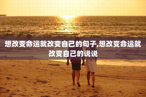 想改变命运就改变自己的句子,想改变命运就改变自己的说说