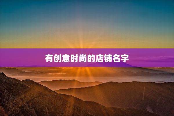 有创意时尚的店铺名字