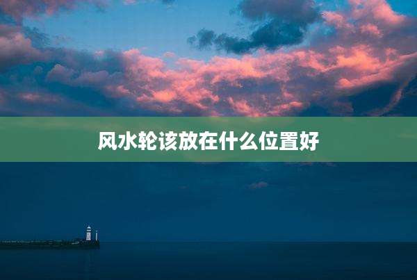 风水轮该放在什么位置好