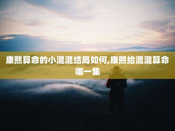 康熙算命的小混混结局如何,康熙给混混算命哪一集