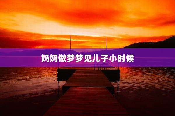 妈妈做梦梦见儿子小时候