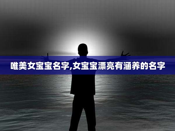 唯美女宝宝名字,女宝宝漂亮有涵养的名字