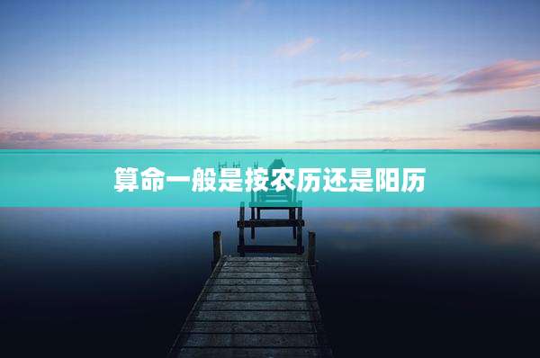算命一般是按农历还是阳历