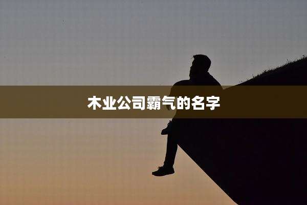 木业公司霸气的名字