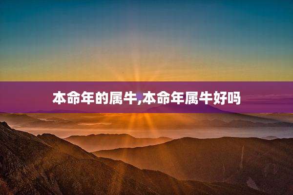本命年的属牛,本命年属牛好吗