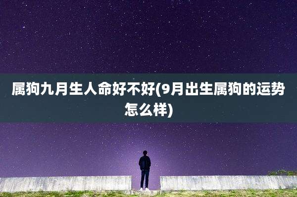 属狗九月生人命好不好(9月出生属狗的运势怎么样)