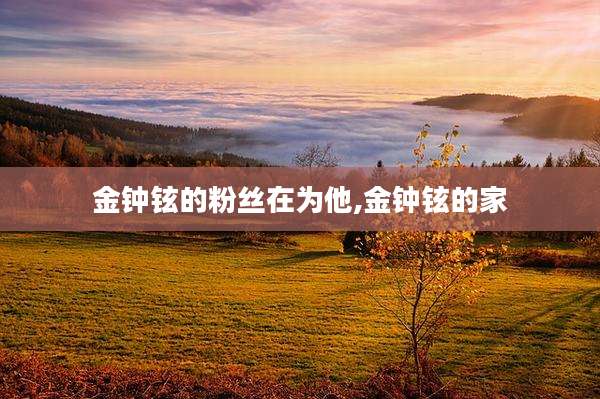 金钟铉的粉丝在为他,金钟铉的家