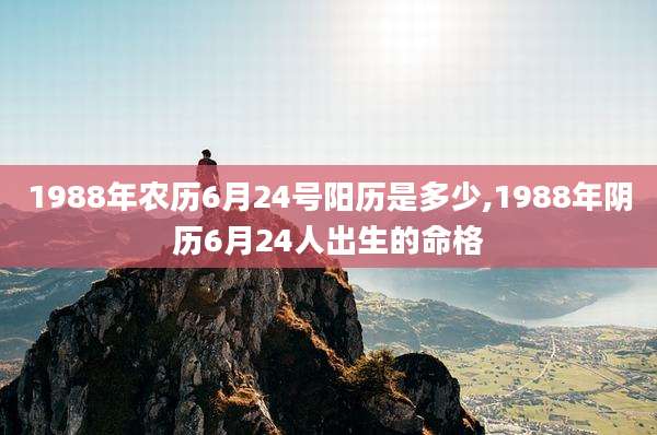 1988年农历6月24号阳历是多少,1988年阴历6月24人出生的命格