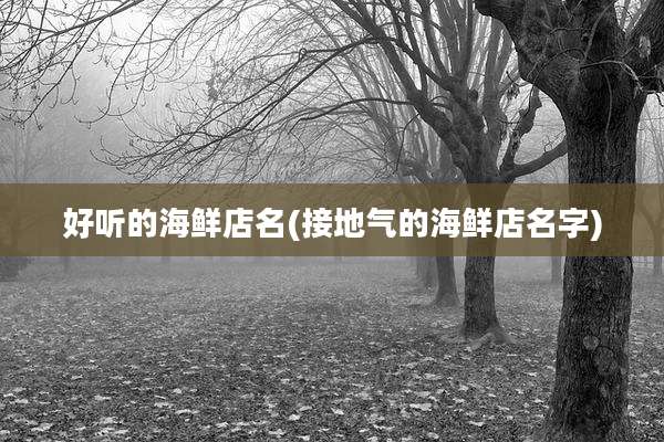 好听的海鲜店名(接地气的海鲜店名字)
