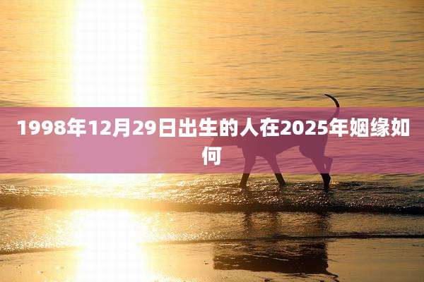 1998年12月29日出生的人在2025年姻缘如何