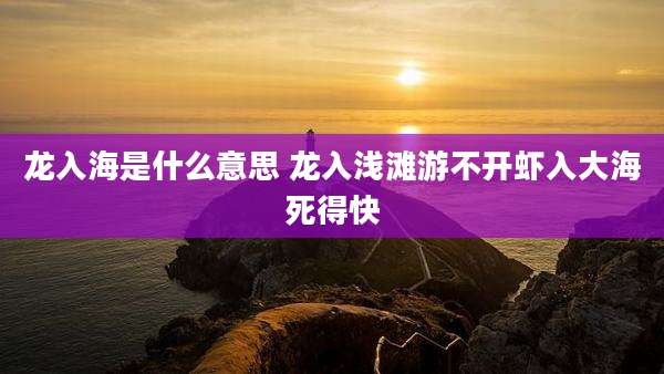 龙入海是什么意思 龙入浅滩游不开虾入大海死得快