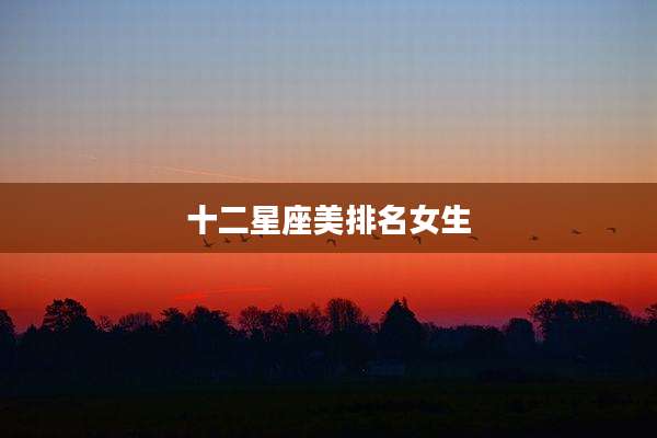 十二星座美排名女生