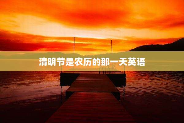 清明节是农历的那一天英语