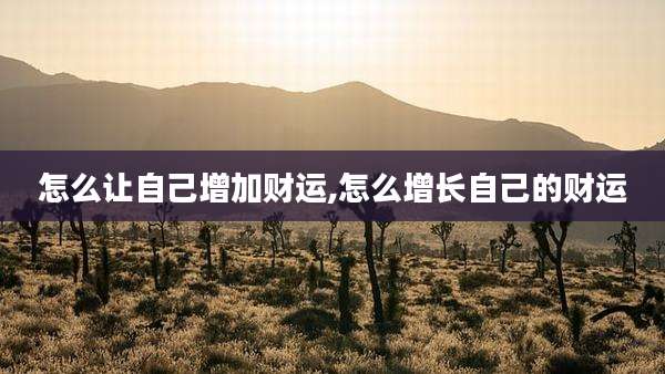 怎么让自己增加财运,怎么增长自己的财运