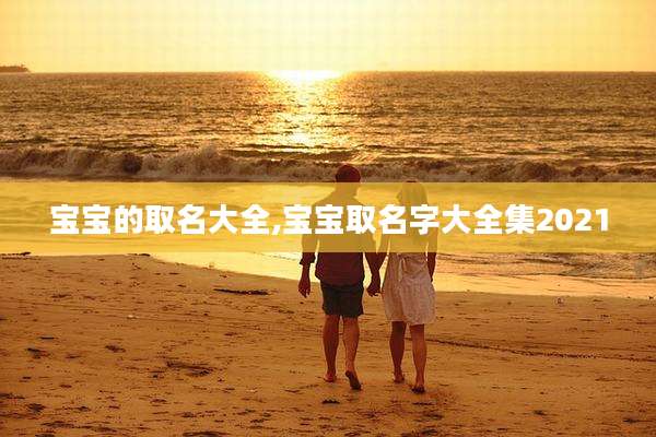 宝宝的取名大全,宝宝取名字大全集2021