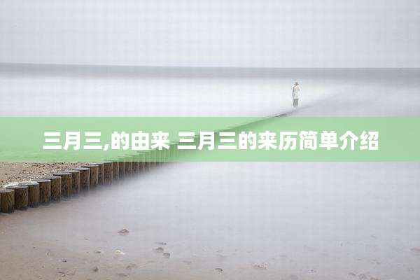 三月三,的由来 三月三的来历简单介绍
