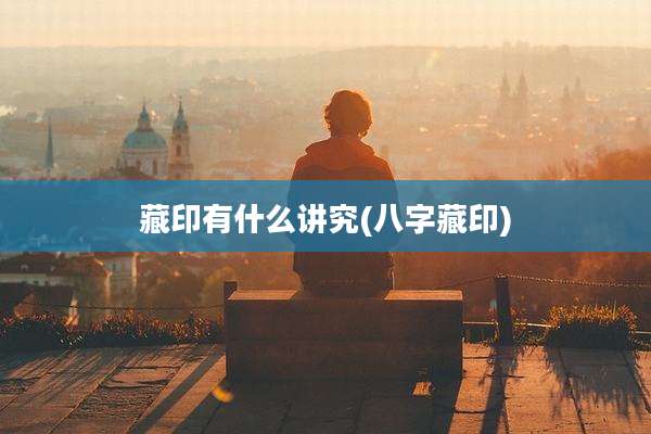 藏印有什么讲究(八字藏印)