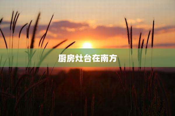 厨房灶台在南方