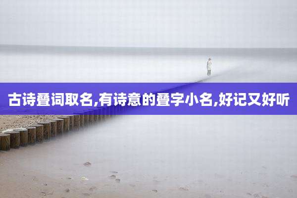古诗叠词取名,有诗意的叠字小名,好记又好听