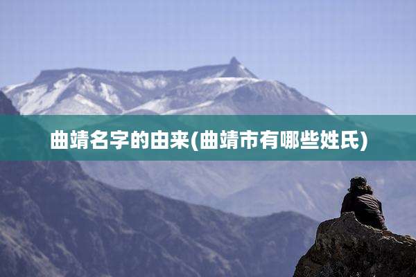 曲靖名字的由来(曲靖市有哪些姓氏)