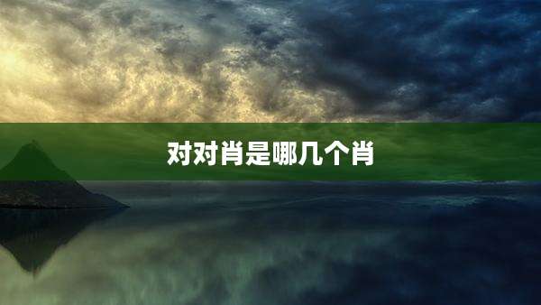 对对肖是哪几个肖