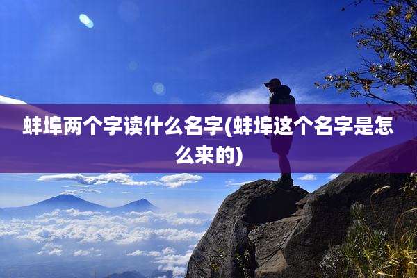 蚌埠两个字读什么名字(蚌埠这个名字是怎么来的)