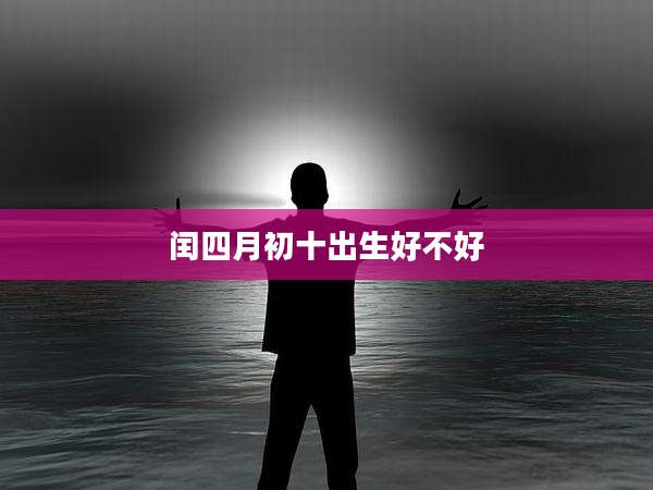 闰四月初十出生好不好