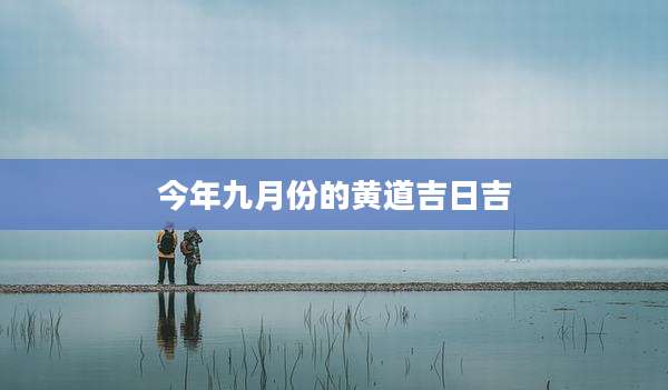 今年九月份的黄道吉日吉