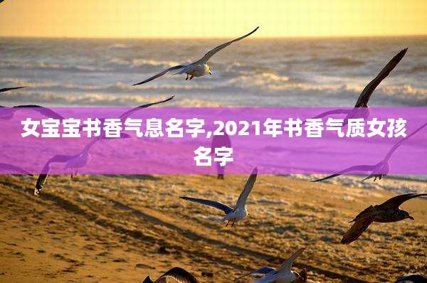 女宝宝书香气息名字,2021年书香气质女孩名字