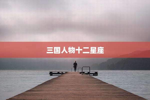 三国人物十二星座