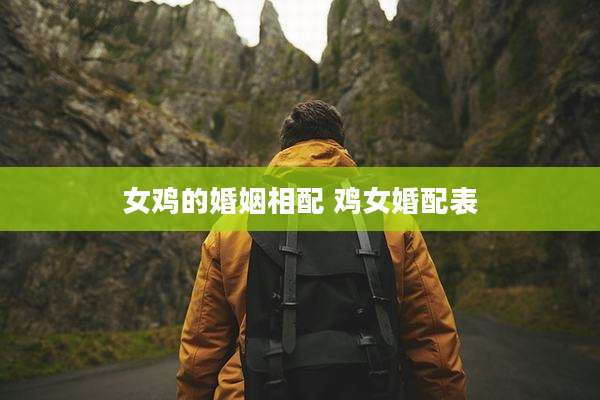 女鸡的婚姻相配 鸡女婚配表