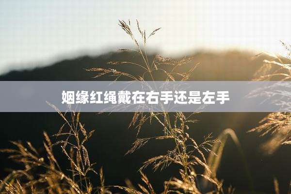 姻缘红绳戴在右手还是左手