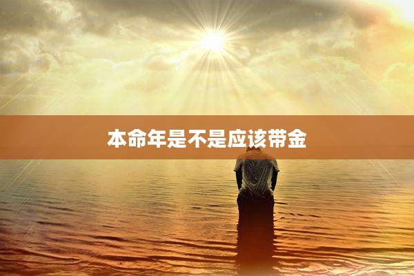 本命年是不是应该带金