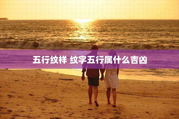 五行纹样 纹字五行属什么吉凶