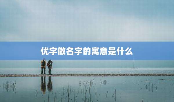 优字做名字的寓意是什么
