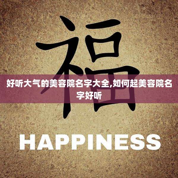 好听大气的美容院名字大全,如何起美容院名字好听