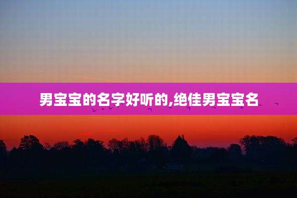 男宝宝的名字好听的,绝佳男宝宝名