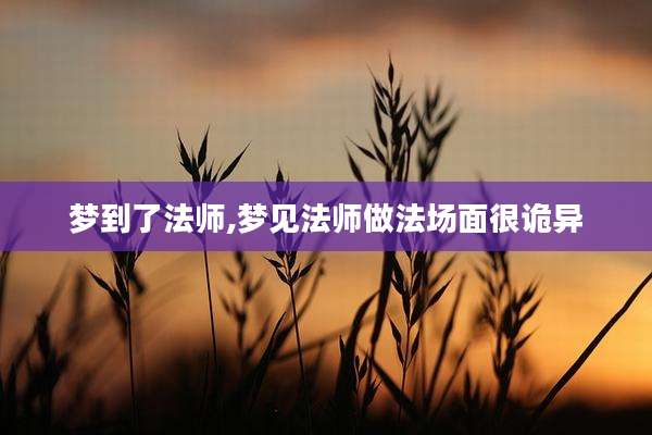 梦到了法师,梦见法师做法场面很诡异