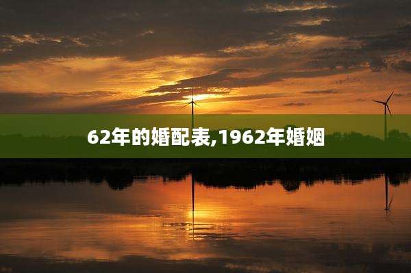 62年的婚配表,1962年婚姻