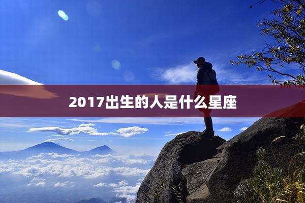 2017出生的人是什么星座