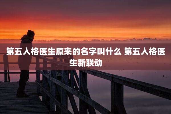 第五人格医生原来的名字叫什么 第五人格医生新联动