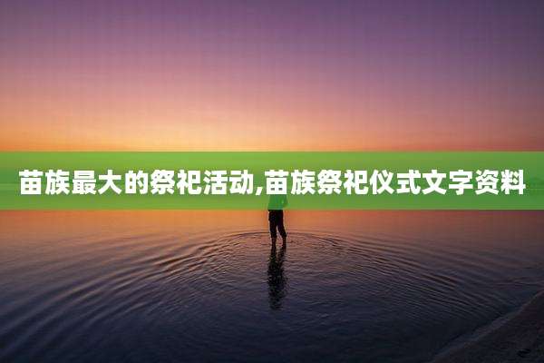 苗族最大的祭祀活动,苗族祭祀仪式文字资料