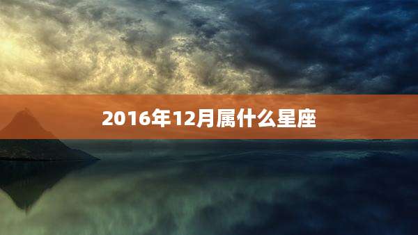 2016年12月属什么星座