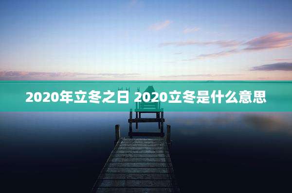 2020年立冬之日 2020立冬是什么意思