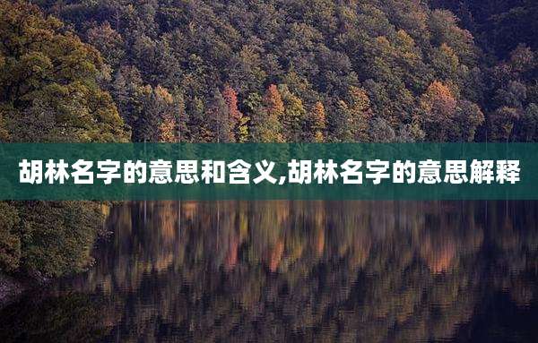 胡林名字的意思和含义,胡林名字的意思解释