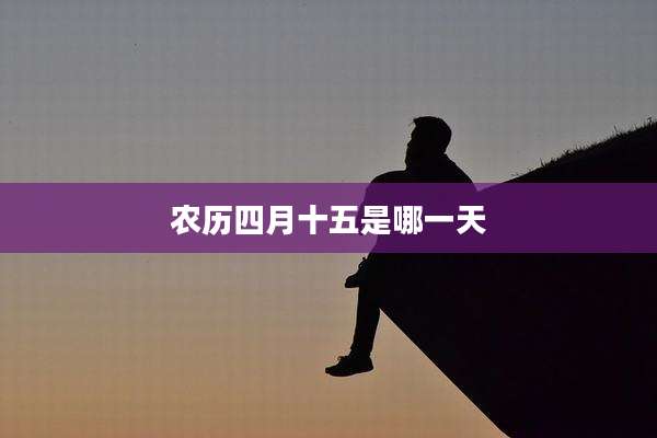 农历四月十五是哪一天